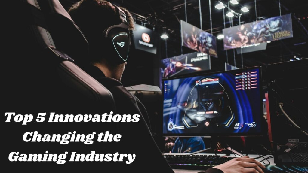 Top 5 Innovations Changing the Gaming Industry